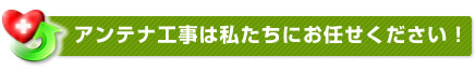 アンテナ工事は私たちにお任せください！