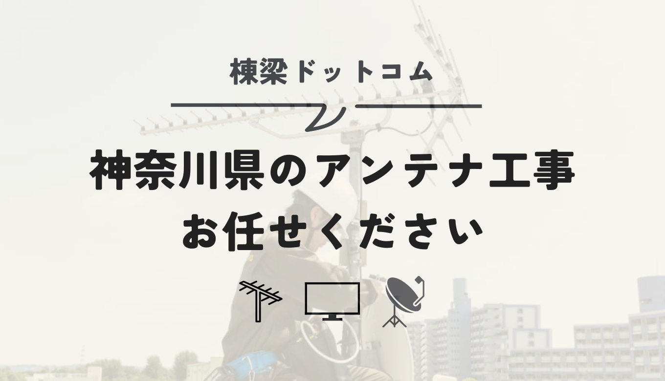 神奈川県のアンテナ工事は棟梁ドットコムにお任せください