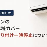 【お知らせ】エアコンの配管化粧カバー 新規取り付け一時停止について