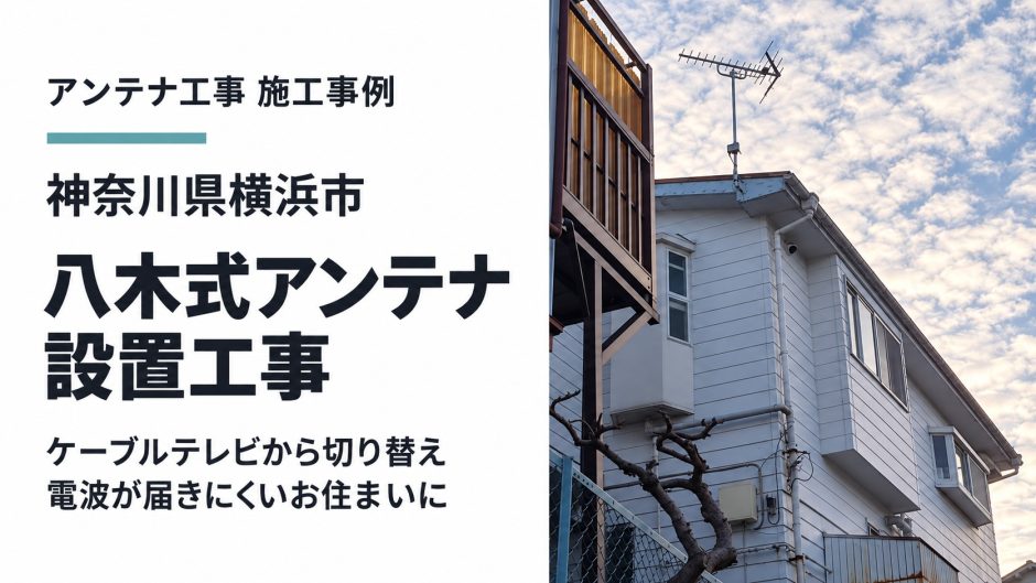 神奈川県横浜市でアンテナ工事｜ケーブルテレビから切り替え、電波が届きにくいお住まいに八木式アンテナを設置